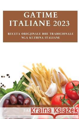 Gatime italiane 2023: Receta origjinale dhe tradicionale nga kuzhina italiane Fabrizio Rossi   9781783817351 Fabrizio Rossi