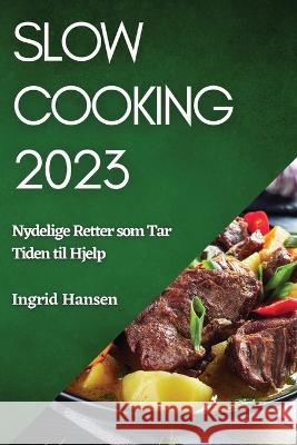 Slow Cooking 2023: Nydelige Retter som Tar Tiden til Hjelp Ingrid Hansen   9781783817436 Ingrid Hansen