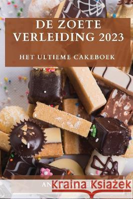De Zoete Verleiding 2023: Het Ultieme Cakeboek Anna Bakker   9781783817467 Anna Bakker