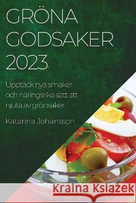 Groena godsaker 2023: Upptack nya smaker och naringsrika satt att njuta av groensaker Katarina Johansson   9781783817504 Katarina Johansson