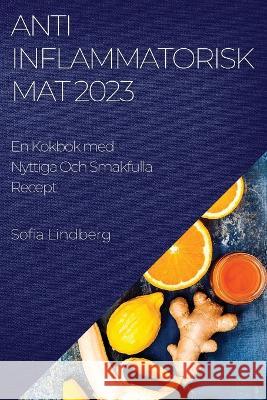 Antiinflammatorisk Mat 2023: En Kokbok med Nyttiga Och Smakfulla Recept Sofia Lindberg   9781783817535 Sofia Lindberg