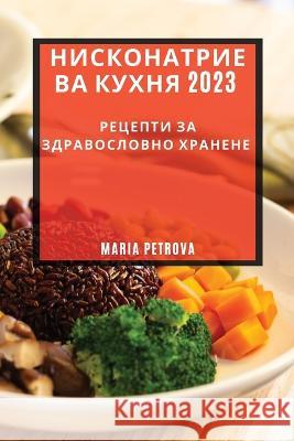 Нисконатриева кухня 2023: Рецепти за & Maria Petrova   9781783817566 Maria Petrova