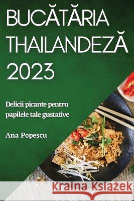 Bucătăria thailandeză 2023: Delicii picante pentru papilele tale gustative Ana Popescu   9781783817696