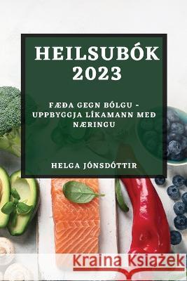 Heilsubok 2023: Faeda gegn bolgu - Uppbyggja likamann med naeringu Helga Jonsdottir   9781783817740 Helga Jonsdottir