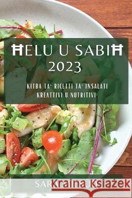 Ħelu u Sabiħ 2023: Kitba ta' Riċetti ta' Insalati Kreattivi u Nutritivi Sara Mifsud   9781783818013 Sara Mifsud