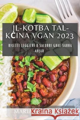 Il-Kotba tal-Kċina Vgan 2023: Ricetti Leġġieri u Salubri għal Saħħa Aħjar Maria Azzopardi   9781783818037 Maria Azzopardi