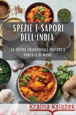 Spezie e Sapori dell'India: La Cucina Tradizionale Indiana a Portata di Mano Priya Patel   9781783818143