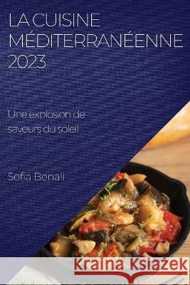 La Cuisine Mediterraneenne 2023: Une explosion de saveurs du soleil Sofia Benali   9781783818280 Sofia Benali