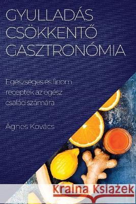 Gyulladascsoekkentő gasztronomia: Egeszseges es finom receptek az egesz csalad szamara Agnes Kovacs   9781783818440 Agnes Kovacs