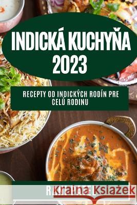 Indicka kuchyňa 2023: Recepty od indickych rodin pre celu rodinu Rani Patel   9781783818464 Rani Patel