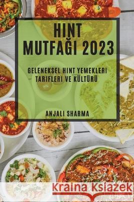 Hint Mutfağı 2023: Geleneksel Hint Yemekleri Tarifleri ve Kulturu Anjali Sharma   9781783818648