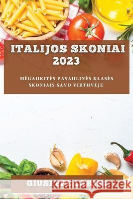 Italijos skoniai 2023: Megaukites pasaulines klases skoniais savo virtuveje Giuseppe Larini   9781783818761 Giuseppe Larini