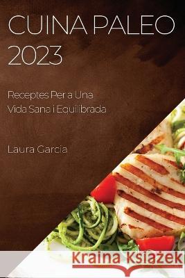 Cuina Paleo 2023: Receptes Per a Una Vida Sana i Equilibrada Laura Garcia   9781783818815 Laura Garcia