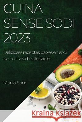 Cuina sense sodi 2023: Delicioses receptes baixes en sodi per a una vida saludable Marta Sans   9781783818846 Marta Sans