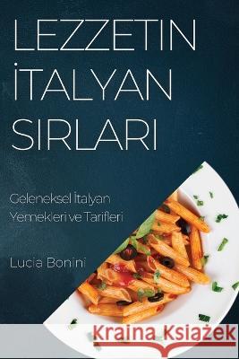 Lezzetin İtalyan Sırları: Geleneksel İtalyan Yemekleri ve Tarifleri Lucia Bonini   9781783818983 Lucia Bonini