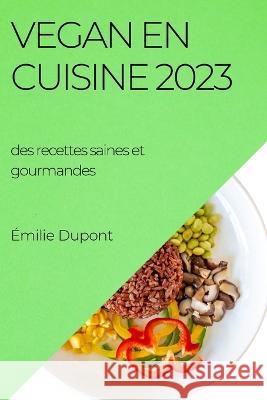 Vegan en cuisine 2023: des recettes saines et gourmandes Emilie DuPont   9781783819171 Emilie DuPont