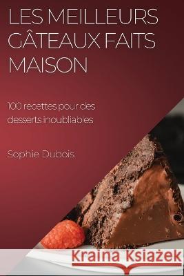 Les meilleurs gateaux faits maison: 100 recettes pour des desserts inoubliables Sophie DuBois   9781783819188 Sophie DuBois