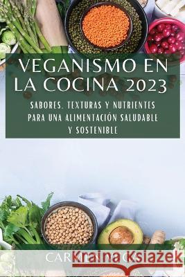 Veganismo en la cocina 2023: Sabores, texturas y nutrientes para una alimentacion saludable y sostenible Carmen Vega   9781783819232 Carmen Vega