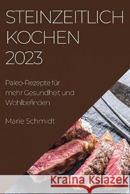 Steinzeitlich Kochen 2023: Paleo-Rezepte fur mehr Gesundheit und Wohlbefinden Marie Schmidt   9781783819300 Marie Schmidt