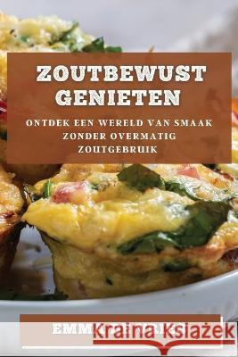 Zoutbewust Genieten: Ontdek een Wereld van Smaak zonder Overmatig Zoutgebruik Emma de Vries   9781783819409 Emma de Vries