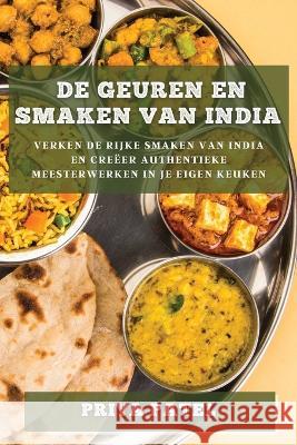 De Geuren en Smaken van India: Verken de Rijke Smaken van India en Creeer Authentieke Meesterwerken in je Eigen Keuken Priya Patel   9781783819423