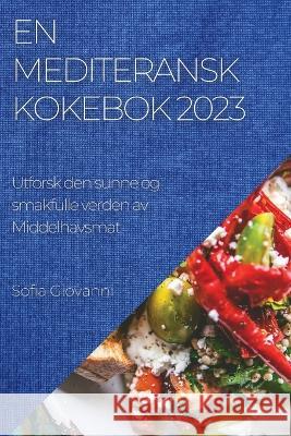 En Mediteransk Kokebok 2023: Utforsk den sunne og smakfulle verden av Middelhavsmat Sofia Giovanni   9781783819584 Sofia Giovanni