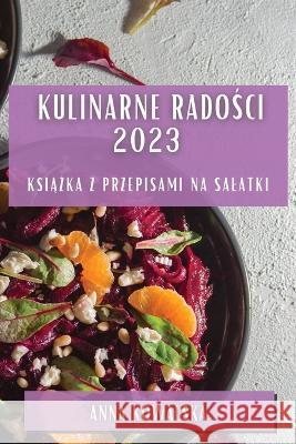 Kulinarne Radości 2023: Książka z Przepisami na Salatki Anna Kowalska   9781783819751 Anna Kowalska