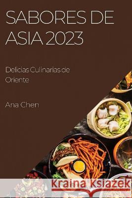 Sabores de Asia 2023: Delicias Culinarias de Oriente Ana Chen   9781783819935 Ana Chen