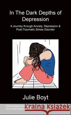 In the Dark Depths of Depression Julie Boyt 9781783820597 Chipmunka Publishing