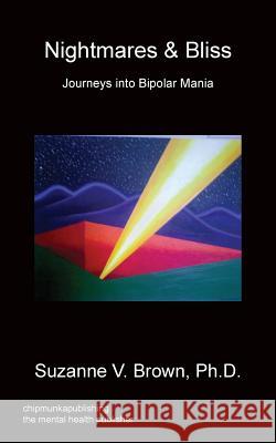 Nightmares & Bliss - Journeys Into Bipolar Mania Ph D Suzanne V Brown 9781783820658 Chipmunka Publishing