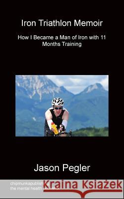 Iron Triathlon Memoir Jason Pegler 9781783820733 Chipmunka Publishing