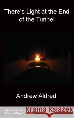 There's Light at the End of the Tunnel Andrew Aldred 9781783823758 Chipmunka Publishing