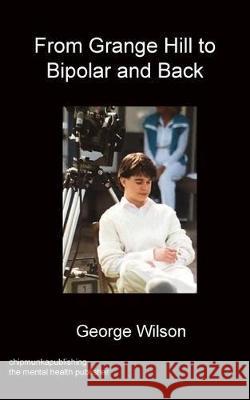 From Grange Hill to Bipolar and Back George Wilson 9781783824977 Chipmunkapublishing