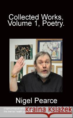 Collected Works, Vol 1, Poetry. Nigel Pearce 9781783826414 Chipmunka Publishing