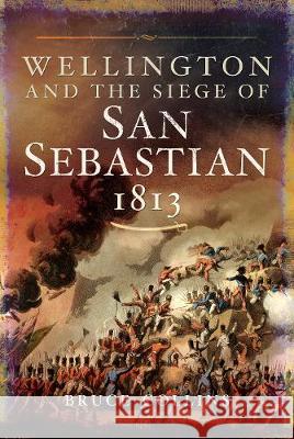 Wellington and the Siege of San Sebastian, 1813 Bruce Collins 9781783831142 Pen & Sword Books