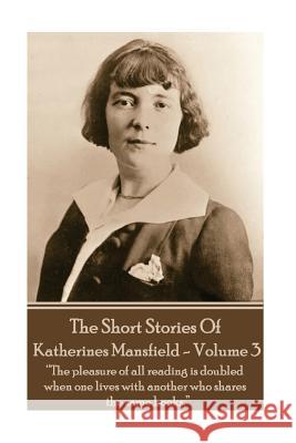 Katherine Mansfield - The Short Stories - Volume 3: ?The pleasure of all reading is doubled when one lives with another who shares the same books.? Mansfield, Katherine 9781783942213