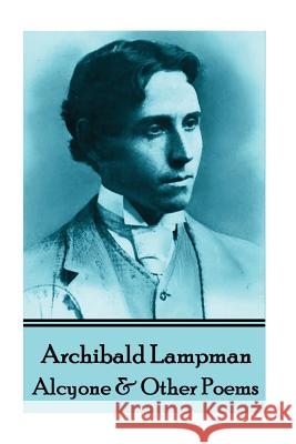 Archibald Lampman - Alcyone & Other Poems Archibald Lampman 9781783945337 Portable Poetry