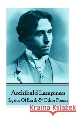 Archibald Lampman - Lyrics Of Earth & Other Poems Lampman, Archibald 9781783945351 Portable Poetry