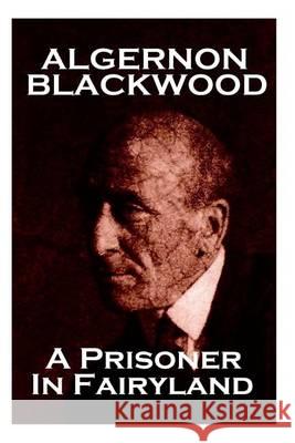 Algernon Blackwood - A Prisoner In Fairyland Blackwood, Algernon 9781783947119 Word to the Wise