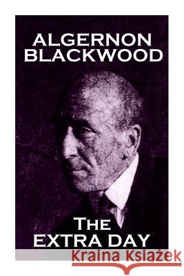 Algernon Blackwood - The Extra Day Algernon Blackwood 9781783947164 Word to the Wise