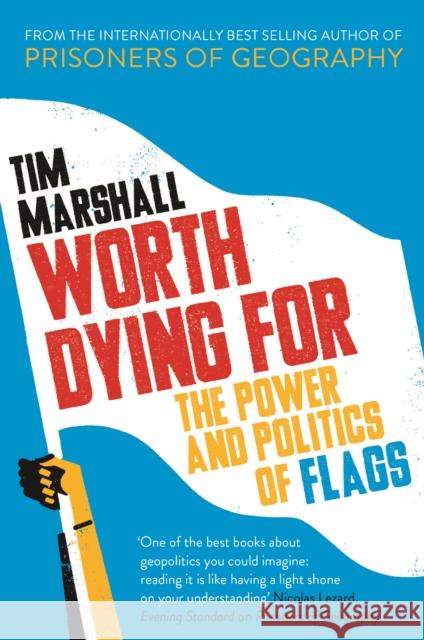 Worth Dying For: The Power and Politics of Flags Tim Marshall 9781783962815