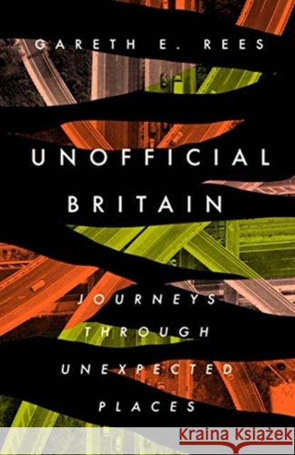 Unofficial Britain: Journeys Through Unexpected Places Gareth E. Rees 9781783965144 Elliott & Thompson Limited