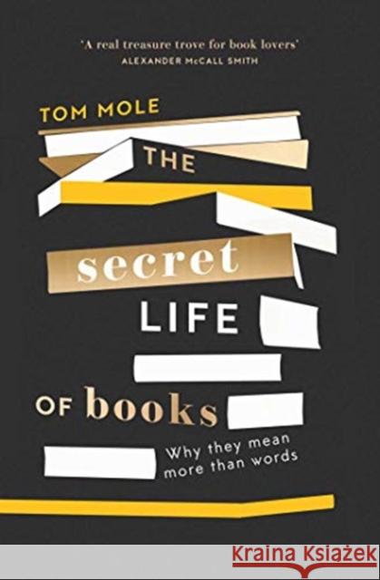 The Secret Life of Books: Why They Mean More Than Words Tom Mole 9781783965298
