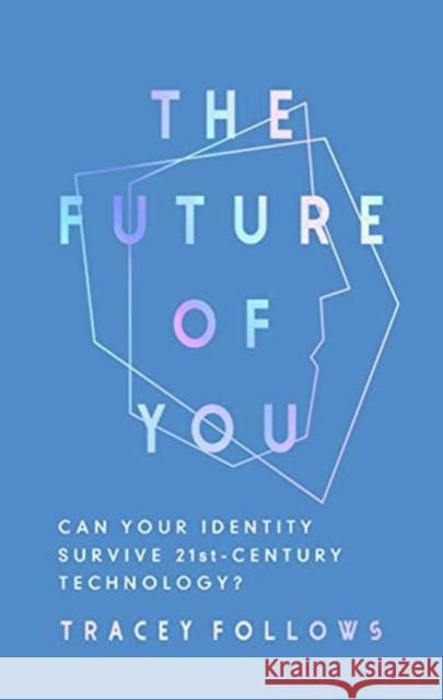 The Future of You: Can Your Identity Survive 21st-Century Techonology? Tracey Follows 9781783965458 Elliott & Thompson Limited