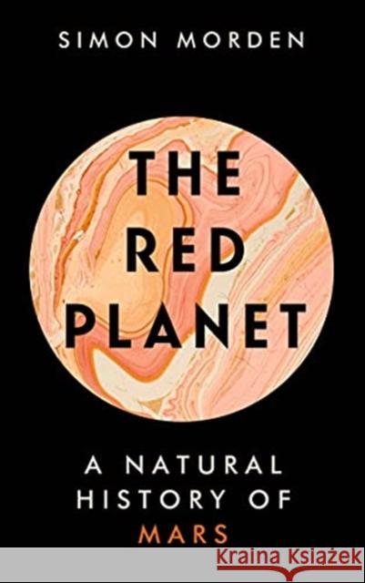 The Red Planet: A Natural History of Mars Simon Morden 9781783965618 Elliott & Thompson Limited