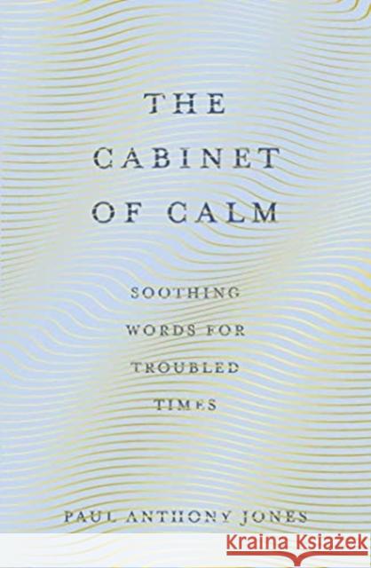 The Cabinet of Calm: Soothing Words for Troubled Times Paul Anthony Jones 9781783965922 Elliott & Thompson Limited