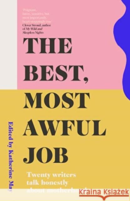 The Best, Most Awful Job: Twenty Writers Talk Honestly About Motherhood Katherine May 9781783965946 Elliott & Thompson Limited