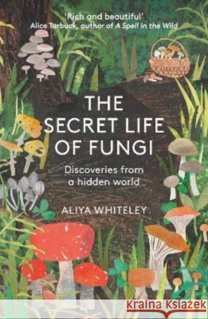 The Secret Life of Fungi: Discoveries from a Hidden World Aliya Whiteley 9781783966042