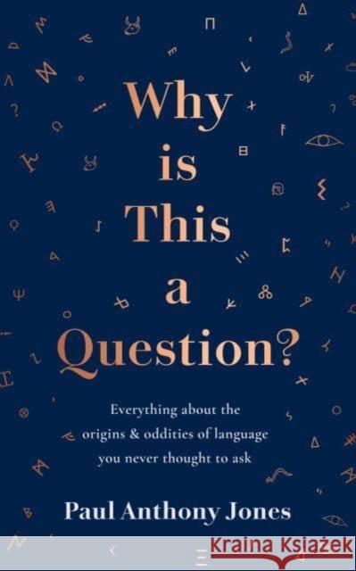 Why Is This a Question?: Everything About the Origins and Oddities of Language You Never Thought to Ask JONES  PAUL ANTHONY 9781783966646 Elliott & Thompson Limited