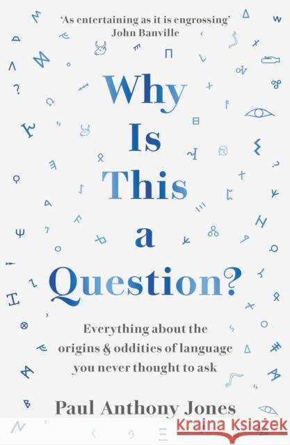 Why Is This a Question?: Everything About the Origins and Oddities of Language You Never Thought to Ask Paul Anthony Jones 9781783967025 Elliott & Thompson Limited